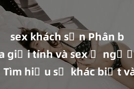 sex khách sạn Phân biệt giữa giới tính và sex ở người lớn: Tìm hiểu sự khác biệt và yếu tố quyết định