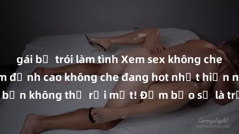 gái bị trói làm tình Xem sex không che HD: Những bộ phim đỉnh cao không che đang hot nhất hiện nay, khiến bạn không thể rời mắt! Đảm bảo sẽ là trải nghiệm thú vị và đáng nhớ.