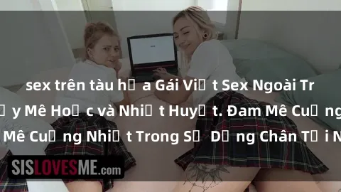 sex trên tàu hỏa Gái Việt Sex Ngoài Trời: Sự Kích Thích Đầy Mê Hoặc và Nhiệt Huyết. Đam Mê Cuồng Nhiệt Trong Sự Dừng Chân Tại Nơi Cỏ Xanh.