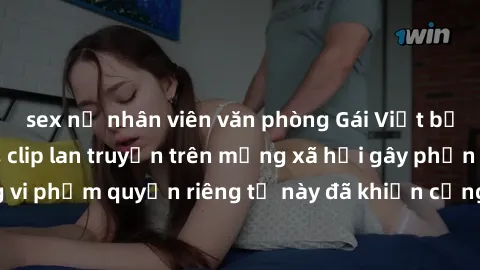 sex nữ nhân viên văn phòng Gái Việt bị quay lén khi tắm, clip lan truyền trên mạng xã hội gây phẫn nộ. Hành động vi phạm quyền riêng tư này đã khiến cộng đồng mạng bức xúc và đòi trừng phạt thật nghiê