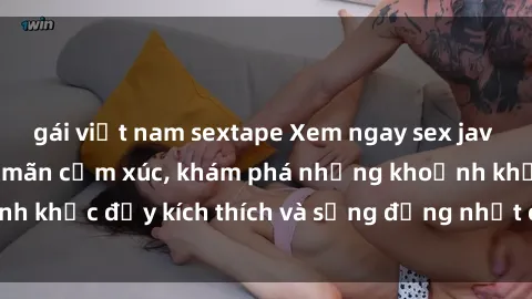 gái việt nam sextape Xem ngay sex jav không che để thỏa mãn cảm xúc, khám phá những khoảnh khắc đầy kích thích và sống động nhất chỉ trong click!