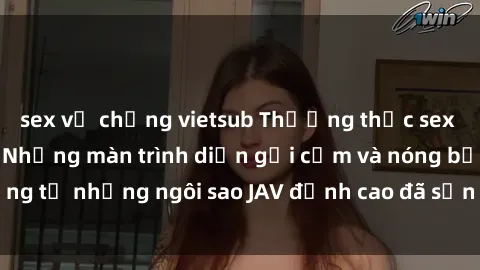 sex vợ chồng vietsub Thưởng thức sex JAV idol miễn phí: Những màn trình diễn gợi cảm và nóng bỏng từ những ngôi sao JAV đỉnh cao đã sẵn sàng để bạn khám phá.