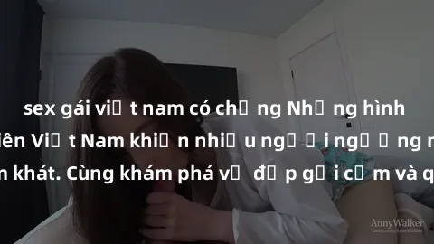 sex gái việt nam có chồng Những hình ảnh sex gái sinh viên Việt Nam khiến nhiều người ngưỡng mộ và thèm khát. Cùng khám phá vẻ đẹp gợi cảm và quyến rũ của những cô gái trẻ này.