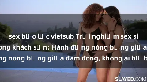 sex bạo lực vietsub Trải nghiệm sex sinh viên sôi động trong khách sạn: Hành động nóng bỏng giữa đám đông, không ai bị bỏ lỡ