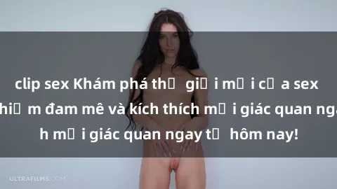 clip sex Khám phá thế giới mới của sex online: trải nghiệm đam mê và kích thích mọi giác quan ngay từ hôm nay!