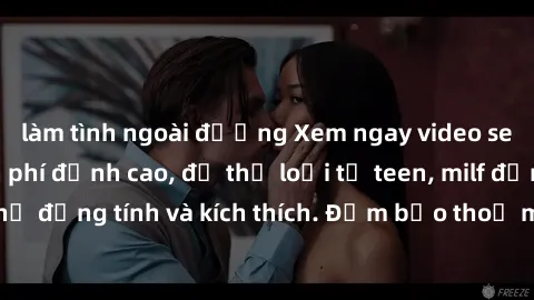 làm tình ngoài đường Xem ngay video sex không che miễn phí đỉnh cao, đủ thể loại từ teen, milf đến các cảnh quan hệ đồng tính và kích thích. Đảm bảo thoả mãn mọi khả năng kích thích của bạn!