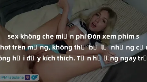 sex không che miễn phí Đón xem phim sex mới nhất đang hot trên mạng, không thể bỏ lỡ những cảnh nóng hổi đầy kích thích. Tận hưởng ngay trước khi bị xoá chóng mặt!
