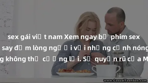 sex gái việt nam Xem ngay bộ phim sex milf hot nhất, làm say đắm lòng người với những cảnh nóng bỏng không thể cưỡng lại. Sự quyến rũ của MILF sẽ khiến bạn mãnh liệt!
