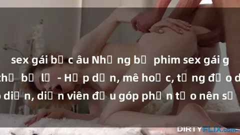 sex gái bắc âu Những bộ phim sex gái già đỉnh cao không thể bỏ lỡ - Hấp dẫn, mê hoặc, từng đạo diễn, diễn viên đều góp phần tạo nên sự hấp dẫn, kích thích.