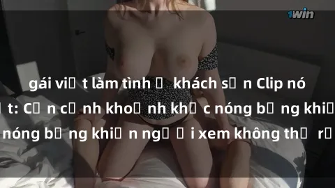 gái việt làm tình ở khách sạn Clip nóng phòng tắm gây sốt: Cận cảnh khoảnh khắc nóng bỏng khiến người xem không thể rời mắt