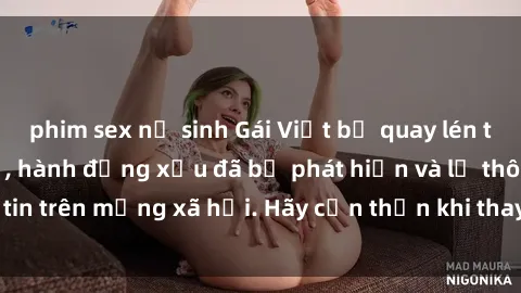 phim sex nữ sinh Gái Việt bị quay lén trong phòng thay đồ, hành động xấu đã bị phát hiện và lộ thông tin trên mạng xã hội. Hãy cẩn thận khi thay đồ ở nơi công cộng!