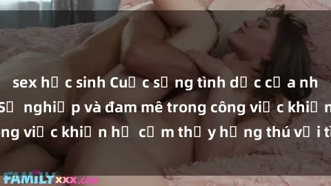 sex học sinh Cuộc sống tình dục của nhân viên văn phòng: Sự nghiệp và đam mê trong công việc khiến họ cảm thấy hứng thú với tình dục?