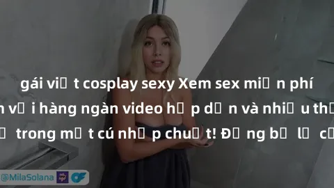 gái việt cosplay sexy Xem sex miễn phí: Cùng trải nghiệm với hàng ngàn video hấp dẫn và nhiều thể loại đa dạng chỉ trong một cú nhấp chuột! Đừng bỏ lỡ cơ hội thưởng thức tuyệt vời này ngay hôm nay!