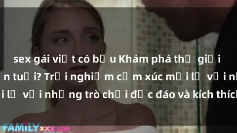 sex gái việt có bầu Khám phá thế giới sex trực tuyến: Hơn tuổi? Trải nghiệm cảm xúc mới lạ với những trò chơi độc đáo và kích thích người lớn