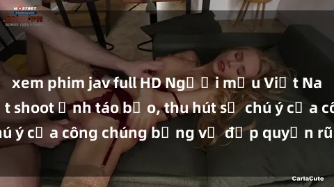 xem phim jav full HD Người mẫu Việt Nam gây sốt với loạt shoot ảnh táo bạo, thu hút sự chú ý của công chúng bằng vẻ đẹp quyến rũ và gợi cảm.