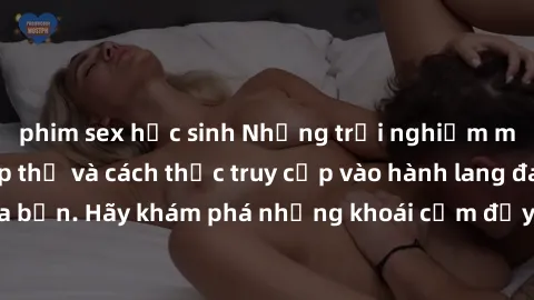 phim sex học sinh Những trải nghiệm mới lạ với sex tập thể và cách thức truy cập vào hành lang đam mê của bạn. Hãy khám phá những khoái cảm đầy kích thích với tập thể hấp dẫn!