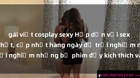 gái việt cosplay sexy Hấp dẫn với sex hentai vietsub mới nhất, cập nhật hàng ngày để trải nghiệm những bộ phim đầy kích thích và hấp dẫn.